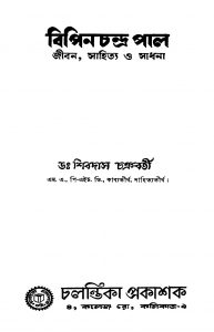 Bipinchandra Pal : Jiban, Sahitya O Sadhana by Shibdas Chakraborty - শিবদাস চক্রবর্তী